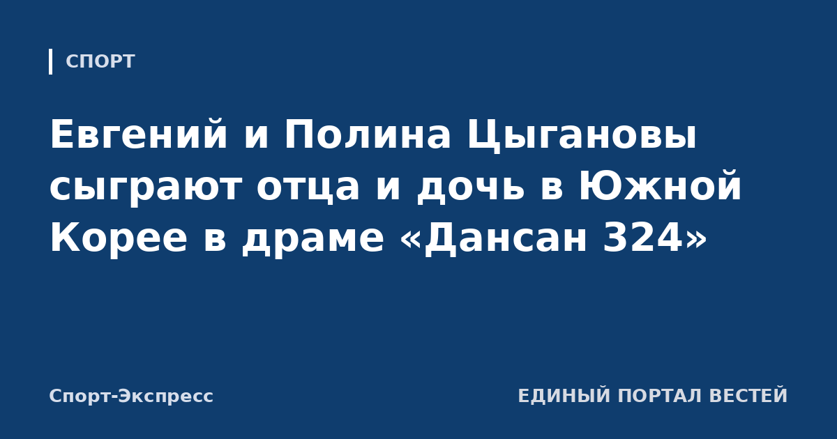 Евгений и Полина Цыгановы сыграют отца и дочь в Южной Корее в драме «Дансан 324»