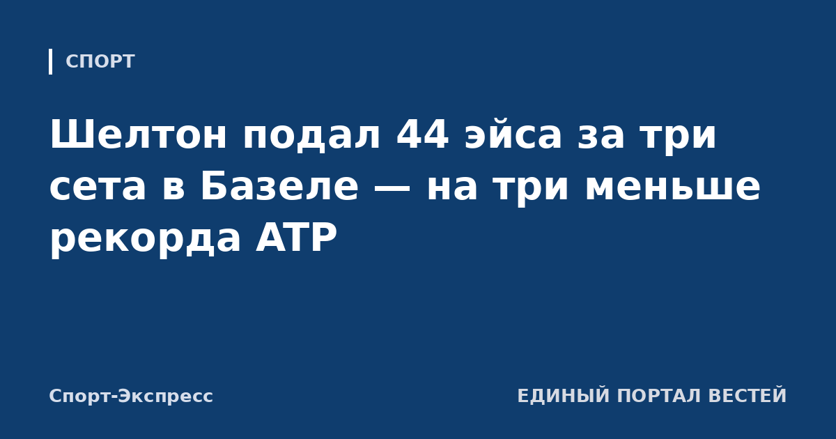 Шелтон подал 44 эйса за три сета в Базеле — на три меньше рекорда ATP