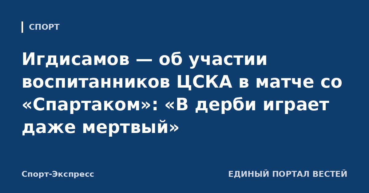 Игдисамов — об участии воспитанников ЦСКА в матче со «Спартаком»: «В дерби играет даже мертвый»