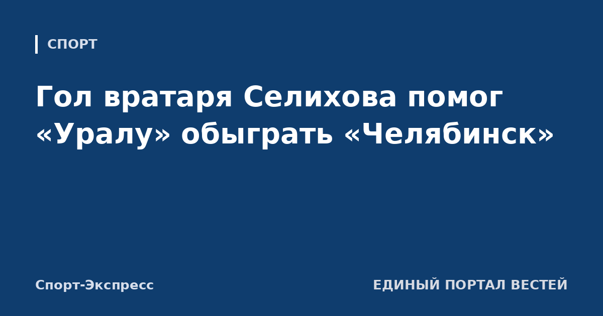 Гол вратаря Селихова помог «Уралу» обыграть «Челябинск»