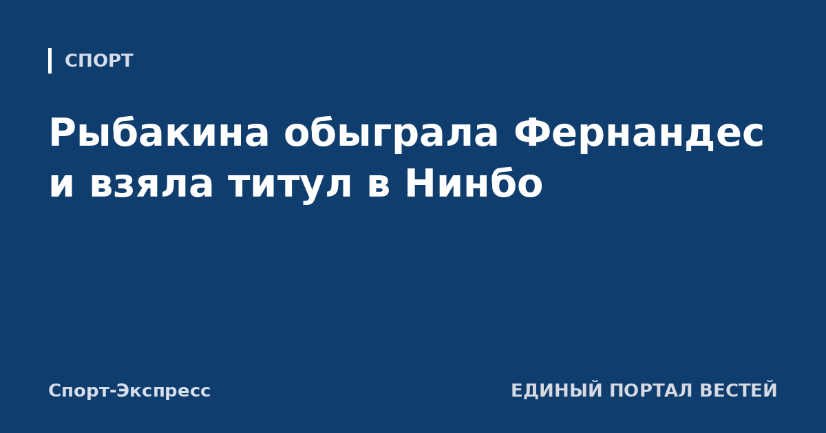 Рыбакина обыграла Фернандес и взяла титул в Нинбо