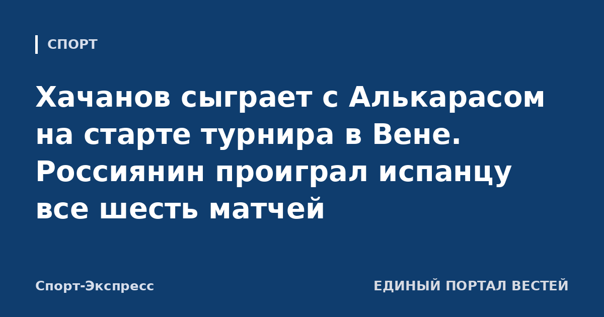 Хачанов сыграет с Алькарасом на старте турнира в Вене. Россиянин проиграл испанцу все шесть матчей