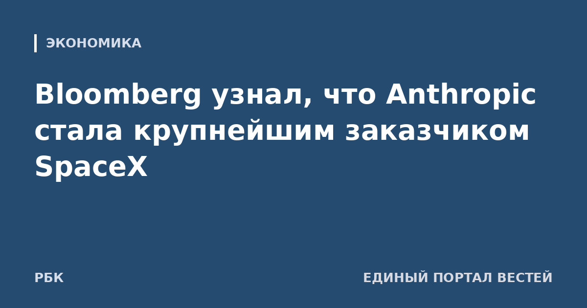 Bloomberg узнал, что Anthropic стала крупнейшим заказчиком SpaceX