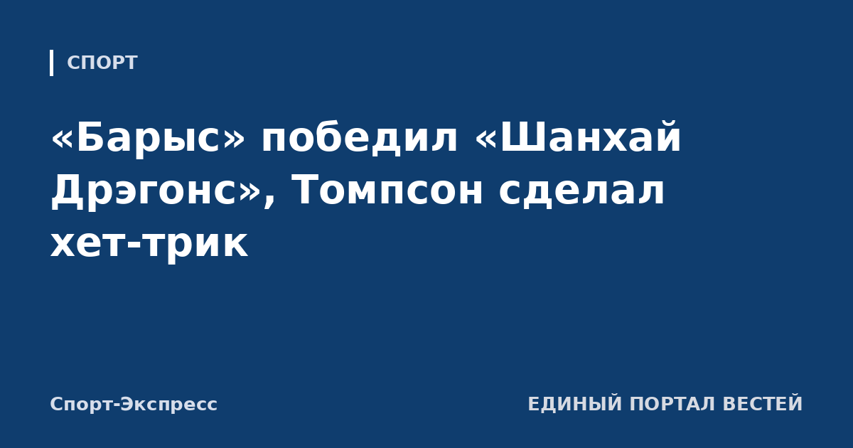 «Барыс» победил «Шанхай Дрэгонс», Томпсон сделал хет-трик
