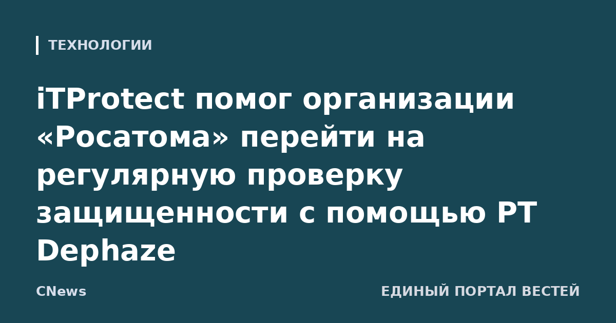 iTProtect помог организации «Росатома» перейти на регулярную проверку защищенности с помощью PT Dephaze