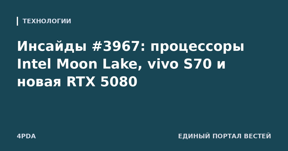 Инсайды #3967: процессоры Intel Moon Lake, vivo S70 и новая RTX 5080