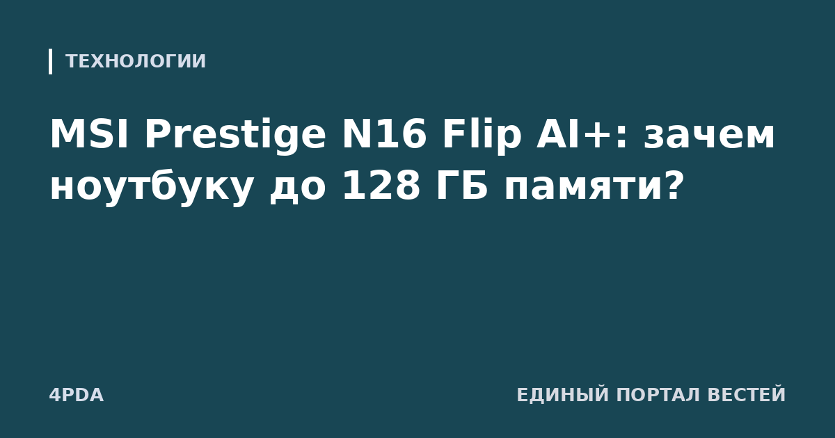 MSI Prestige N16 Flip AI+: зачем ноутбуку до 128 ГБ памяти?