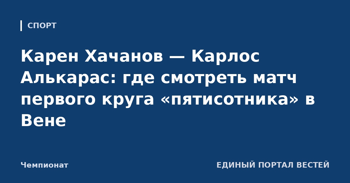 Карен Хачанов — Карлос Алькарас: где смотреть матч первого круга «пятисотника» в Вене