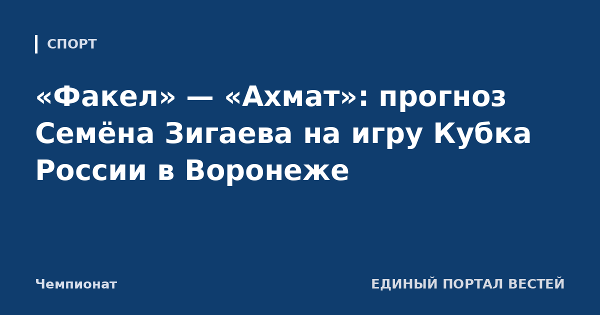 «Факел» — «Ахмат»: прогноз Семёна Зигаева на игру Кубка России в Воронеже