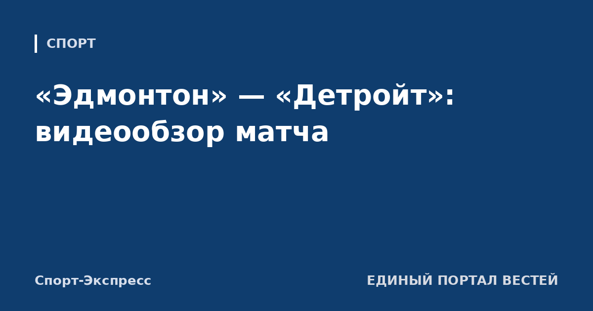 «Эдмонтон» — «Детройт»: видеообзор матча