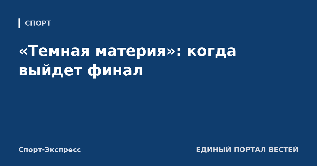 «Темная материя»: когда выйдет финал