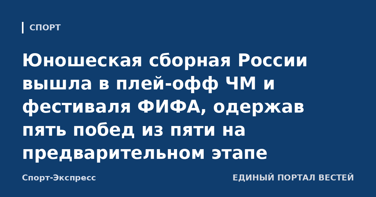 Юношеская сборная России вышла в плей-офф ЧМ и фестиваля ФИФА, одержав пять побед из пяти на предварительном этапе