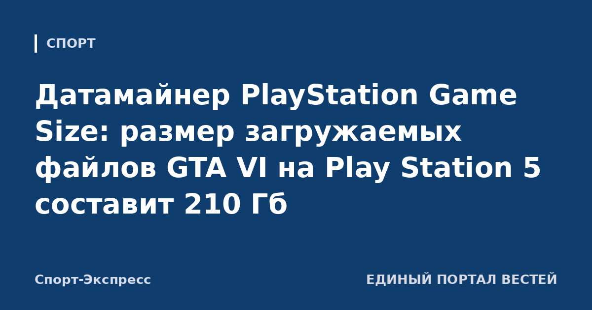Датамайнер PlayStation Game Size: размер загружаемых файлов GTA VI на Play Station 5 составит 210 Гб