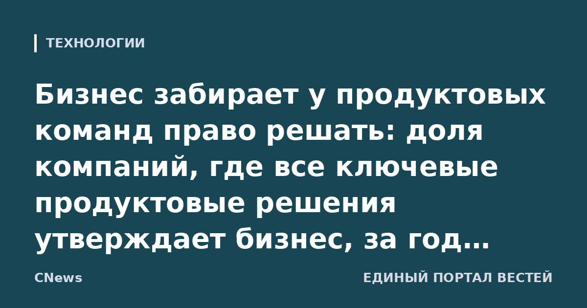 Бизнес забирает у продуктовых команд право решать: доля компаний, где все ключевые продуктовые решения утверждает бизнес, за год выросла с 31% до 48%