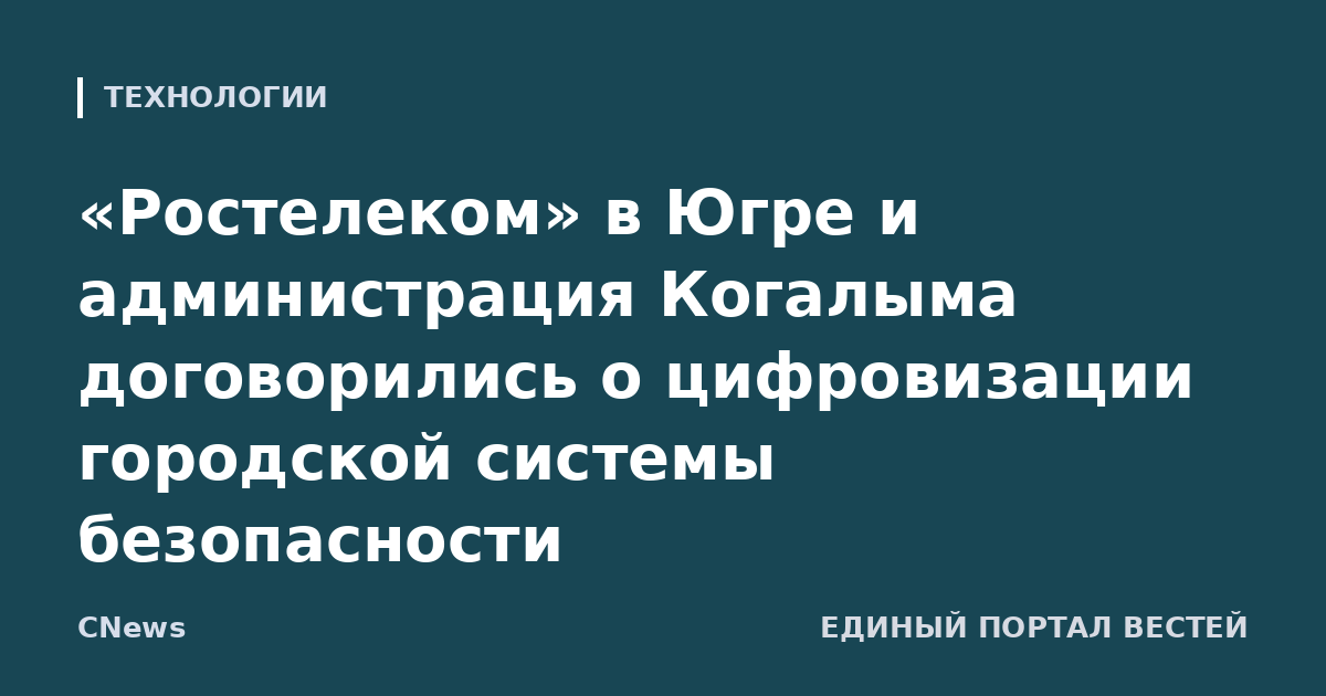 «Ростелеком» в Югре и администрация Когалыма договорились о цифровизации городской системы безопасности