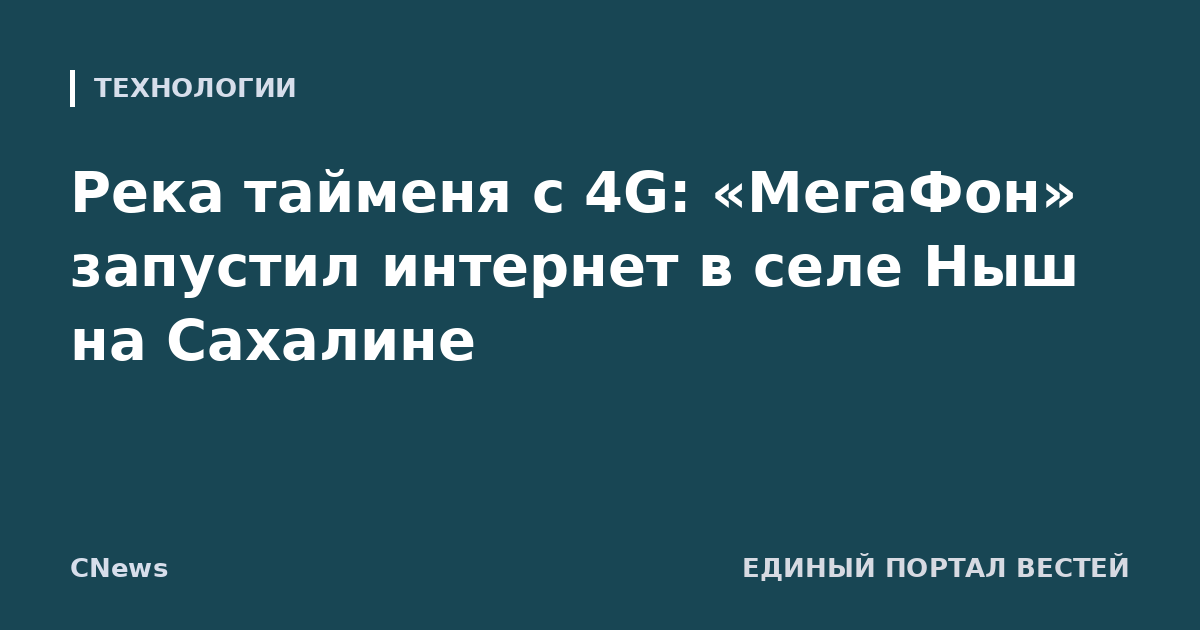 Река тайменя с 4G: «МегаФон» запустил интернет в селе Ныш на Сахалине