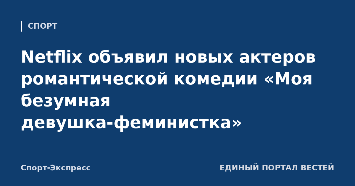 Netflix объявил новых актеров романтической комедии «Моя безумная девушка-феминистка»