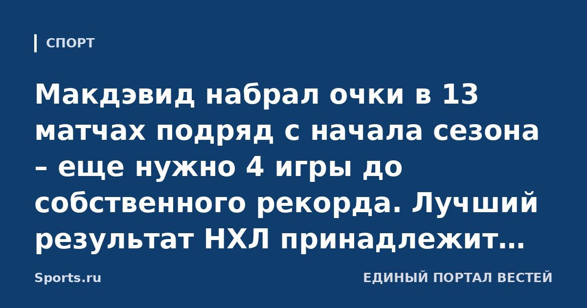 Макдэвид набрал очки в 13 матчах подряд с начала сезона – еще нужно 4 игры до собственного рекорда. Лучший результат НХЛ принадлежит Гретцки – 51 матч