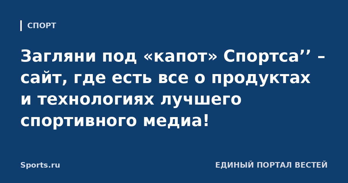 Загляни под «капот» Спортса’’ – сайт, где есть все о продуктах и технологиях лучшего спортивного медиа!