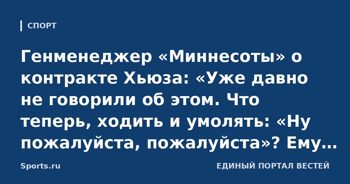 Генменеджер «Миннесоты» о контракте Хьюза: «Уже давно не говорили об этом. Что теперь, ходить и умолять: «Ну пожалуйста, пожалуйста»? Ему самому надо осмыслить кое-какие вещи»