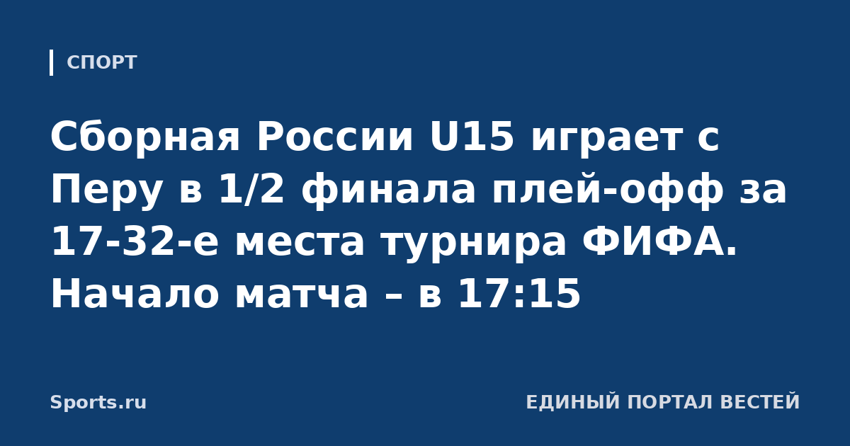 Сборная России U15 играет с Перу в 1/2 финала плей-офф за 17-32-е места турнира ФИФА. Начало матча – в 17:15