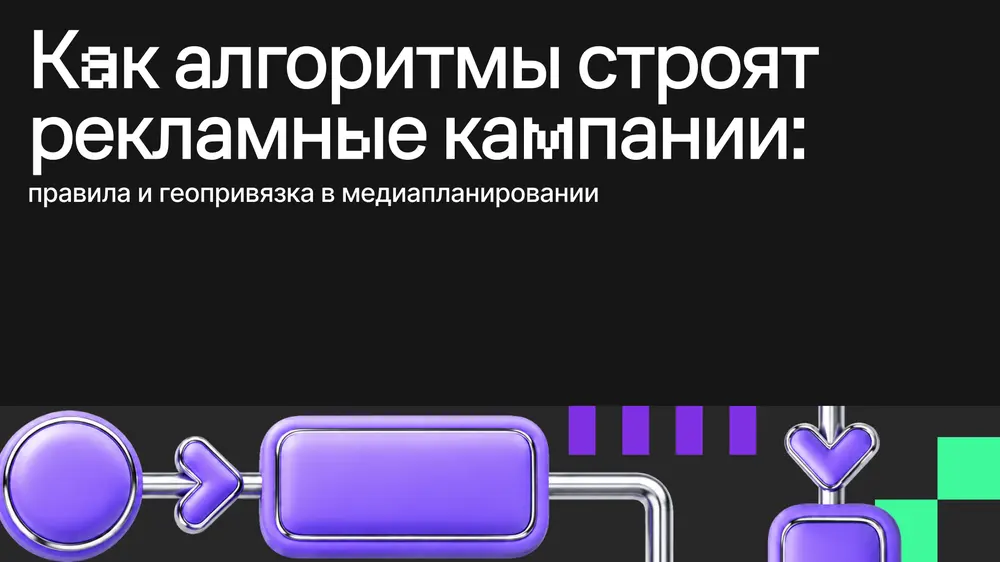 Как алгоритмы строят рекламные кампании: правила и геопривязка в медиапланировании