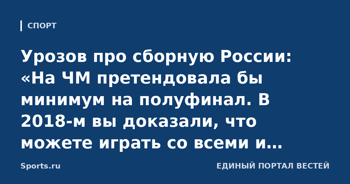 Урозов про сборную России: «На ЧМ претендовала бы минимум на полуфинал. В 2018-м вы доказали, что можете играть со всеми и физически быть в хорошем состоянии»