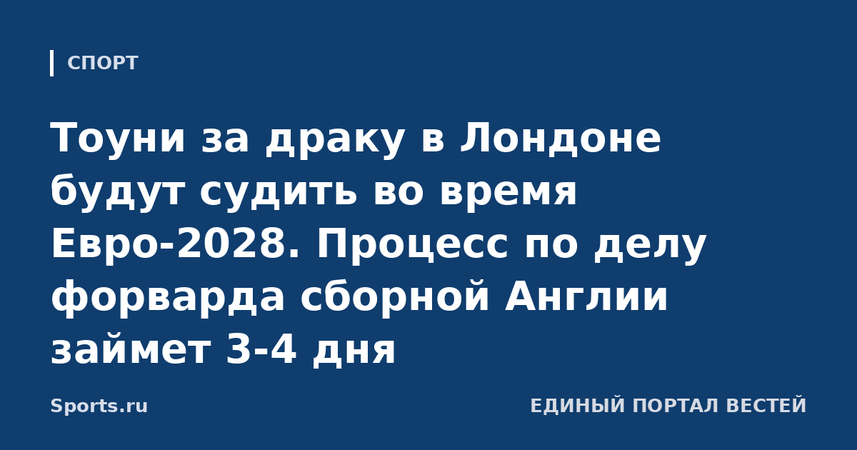 Тоуни за драку в Лондоне будут судить во время Евро-2028. Процесс по делу форварда сборной Англии займет 3-4 дня