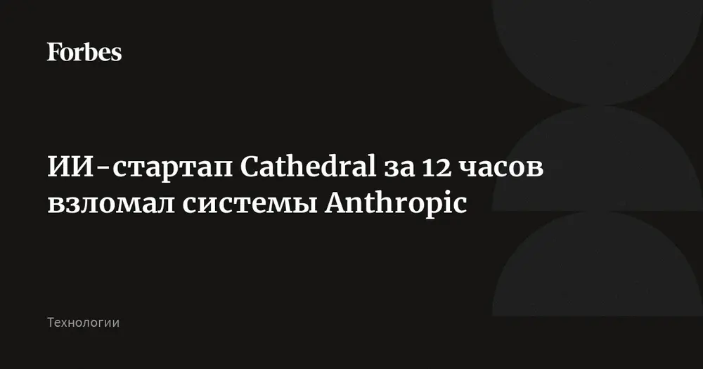 ИИ-стартап Cathedral за 12 часов взломал системы Anthropic