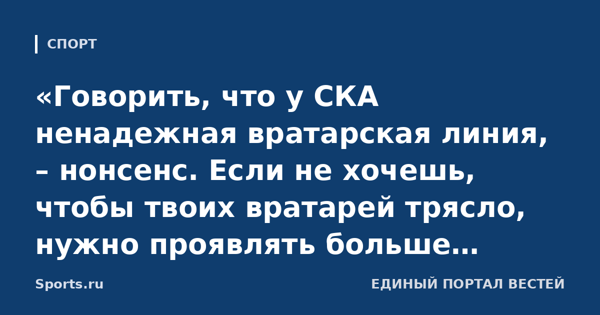 «Говорить, что у СКА ненадежная вратарская линия, – нонсенс. Если не хочешь, чтобы твоих вратарей трясло, нужно проявлять больше доверия». Савельев об Иванове и Плешкове