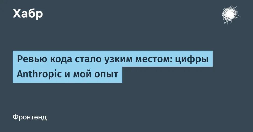 Ревью кода стало узким местом: цифры Anthropic и мой опыт