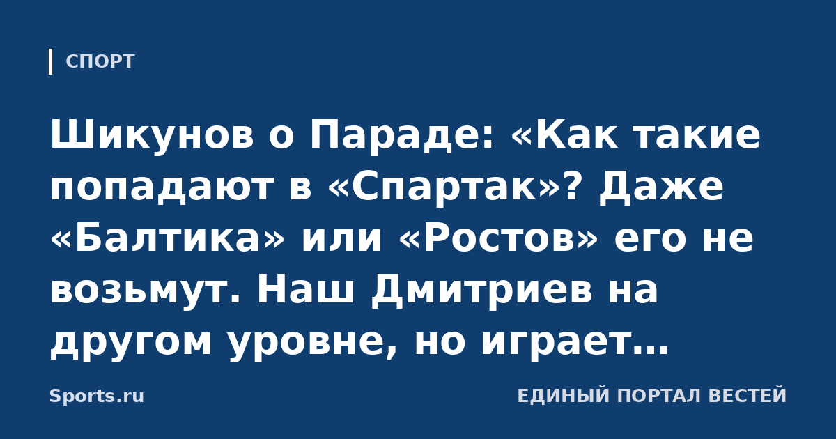 Шикунов о Параде: «Как такие попадают в «Спартак»? Даже «Балтика» или «Ростов» его не возьмут. Наш Дмитриев на другом уровне, но играет иностранец»
