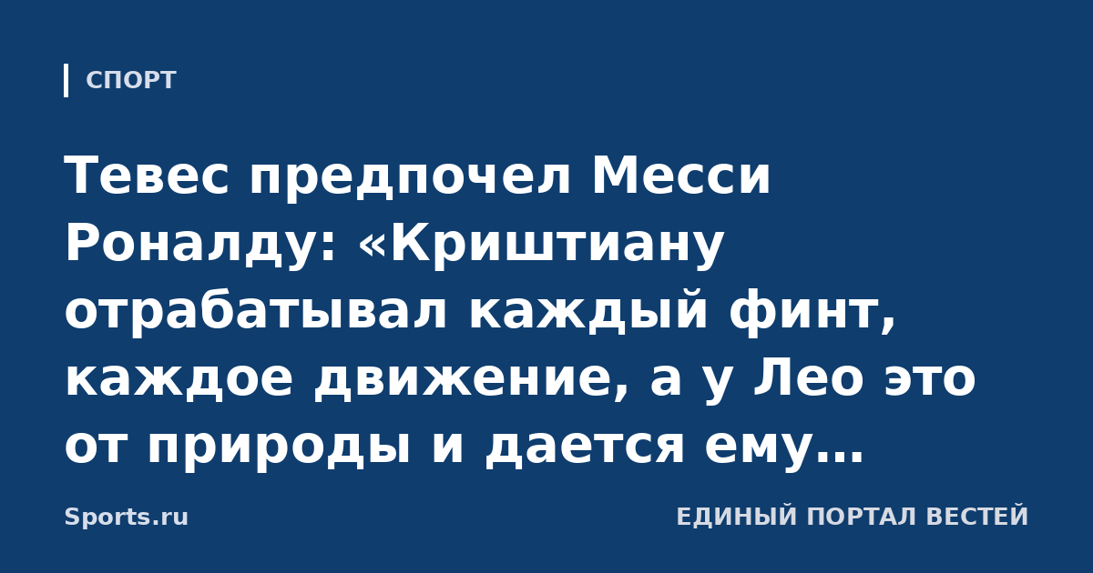Тевес предпочел Месси Роналду: «Криштиану отрабатывал каждый финт, каждое движение, а у Лео это от природы и дается ему естественным образом»