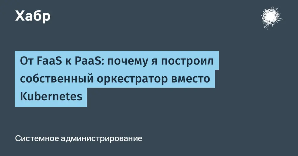 От FaaS к PaaS: почему я построил собственный оркестратор вместо Kubernetes