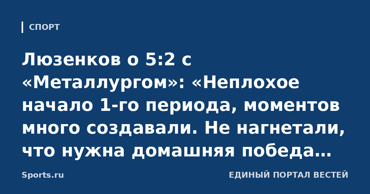 Люзенков о 5:2 с «Металлургом»: «Неплохое начало 1-го периода, моментов много создавали. Не нагнетали, что нужна домашняя победа, но просили сыграть для болельщика»