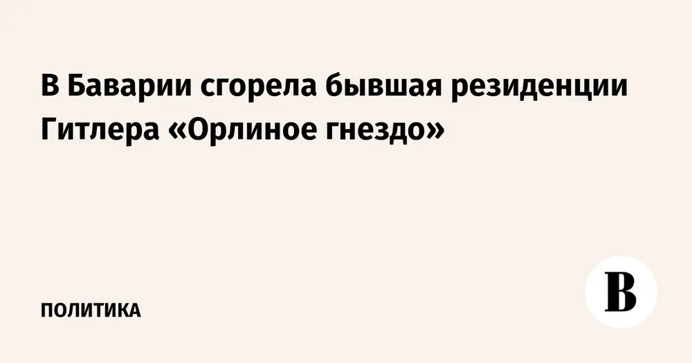 В Баварии сгорела бывшая резиденция Гитлера «Орлиное гнездо»