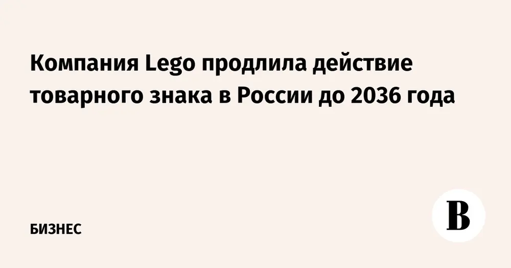 Компания Lego продлила действие товарного знака в России до 2036 года