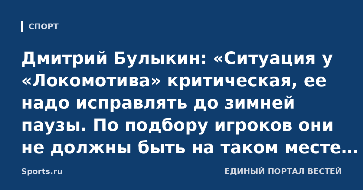 Дмитрий Булыкин: «Ситуация у «Локомотива» критическая, ее надо исправлять до зимней паузы. По подбору игроков они не должны быть на таком месте в таблице»