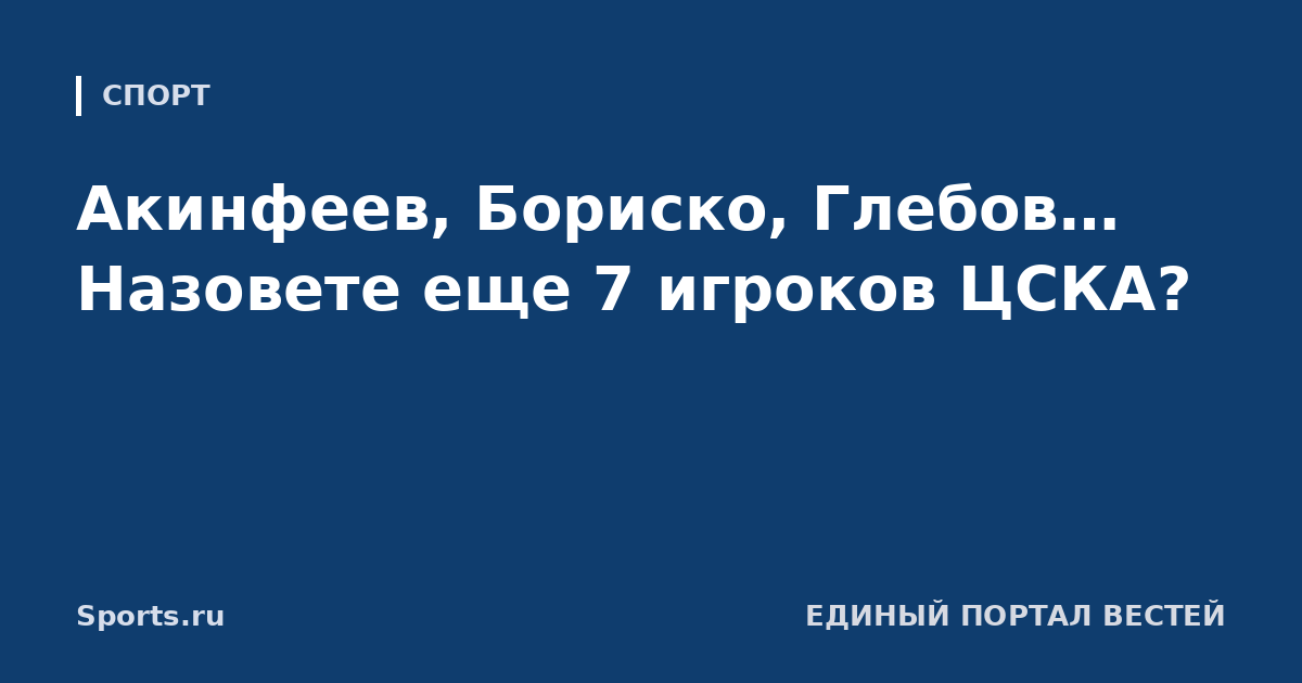 Акинфеев, Бориско, Глебов… Назовете еще 7 игроков ЦСКА?