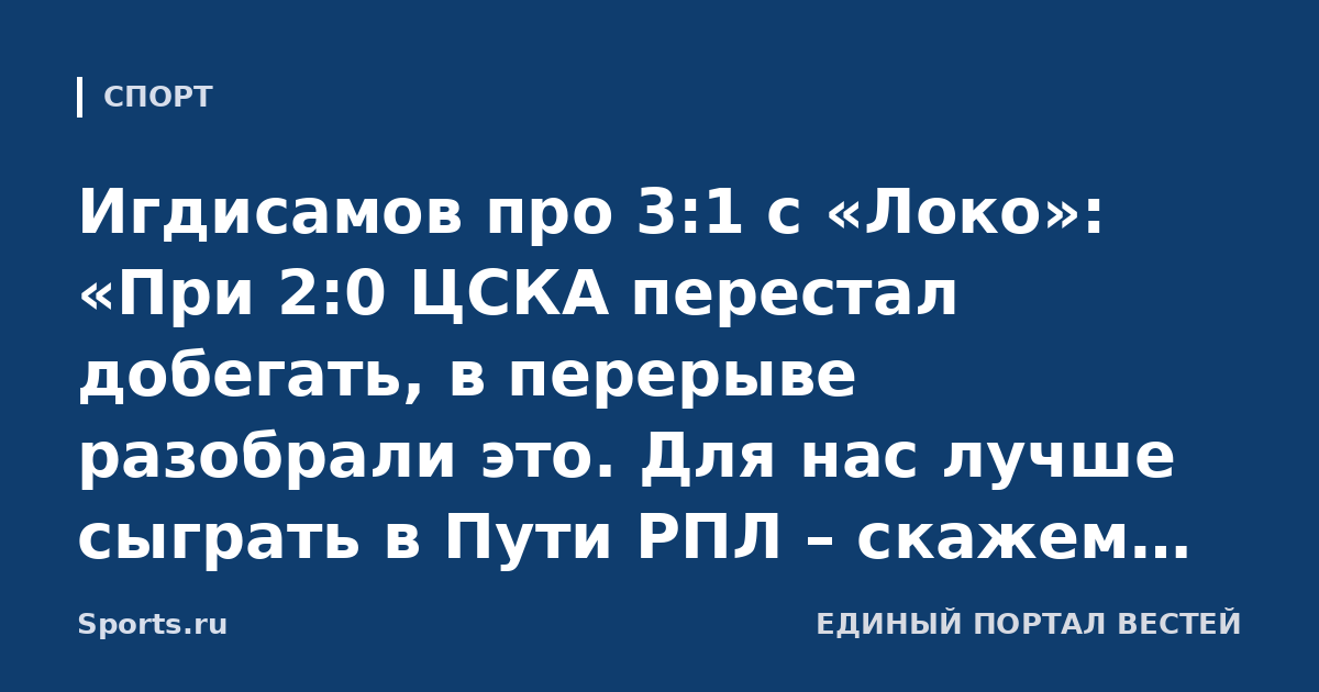 Игдисамов про 3:1 с «Локо»: «При 2:0 ЦСКА перестал добегать, в перерыве разобрали это. Для нас лучше сыграть в Пути РПЛ – скажем, два дерби со «Спартаком», – чем в Хабаровске в 8 утра»