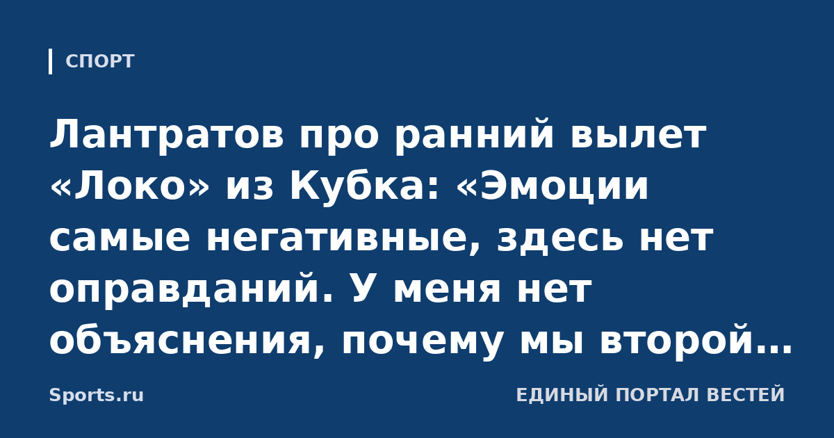 Лантратов про ранний вылет «Локо» из Кубка: «Эмоции самые негативные, здесь нет оправданий. У меня нет объяснения, почему мы второй матч подряд в первые 20 минут не можем войти в игру»