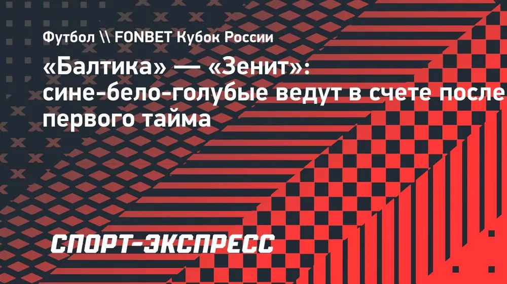 «Балтика» — «Зенит»: сине-бело-голубые ведут в счете после первого тайма