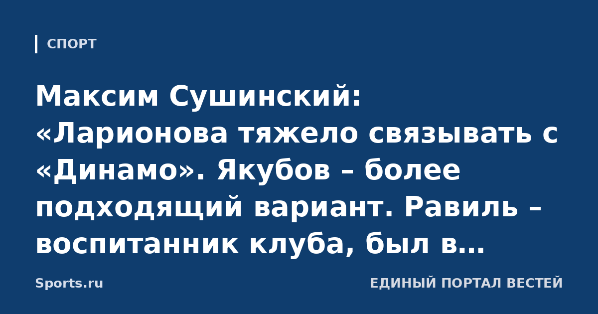Максим Сушинский: «Ларионова тяжело связывать с «Динамо». Якубов – более подходящий вариант. Равиль – воспитанник клуба, был в системе»
