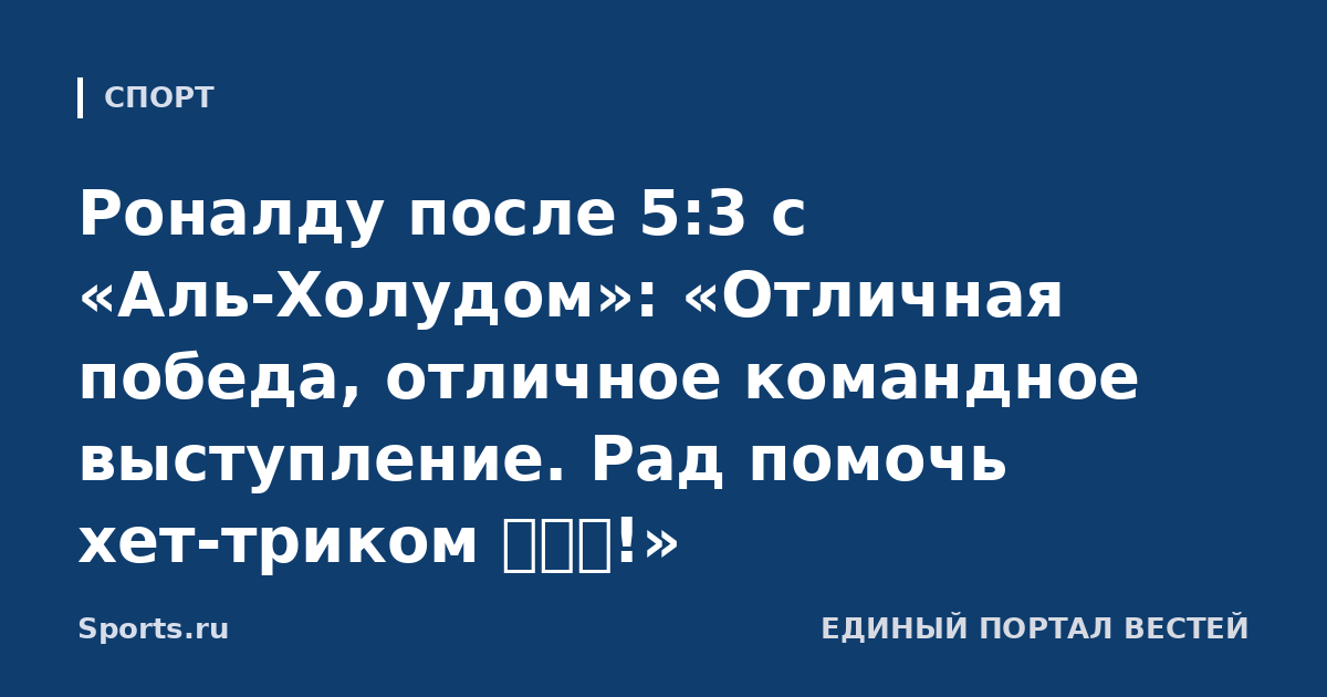 Роналду после 5:3 с «Аль-Холудом»: «Отличная победа, отличное командное выступление. Рад помочь хет-триком ⚽⚽⚽!»