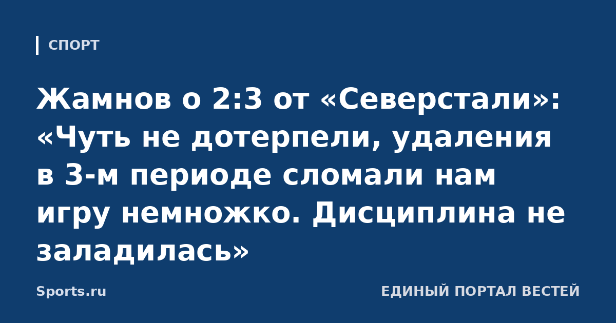 Жамнов о 2:3 от «Северстали»: «Чуть не дотерпели, удаления в 3-м периоде сломали нам игру немножко. Дисциплина не заладилась»