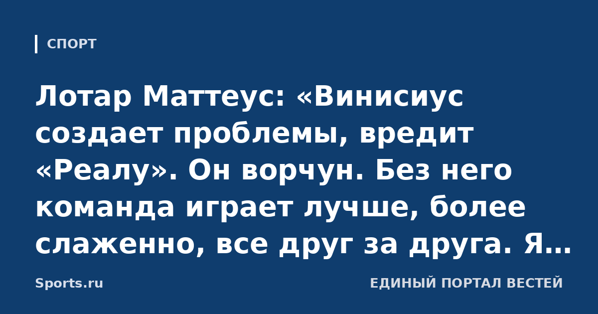 Лотар Маттеус: «Винисиус создает проблемы, вредит «Реалу». Он ворчун. Без него команда играет лучше, более слаженно, все друг за друга. Я рад, что он не попал в топ-10 «Золотого мяча»