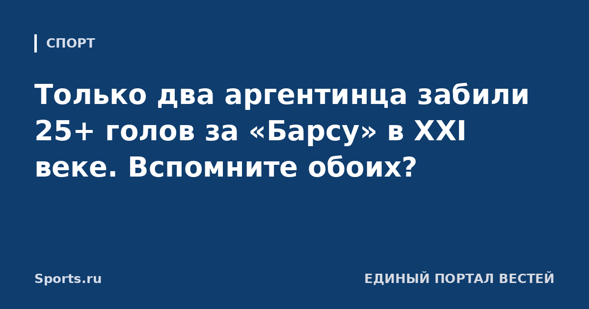 Только два аргентинца забили 25+ голов за «Барсу» в XXI веке. Вспомните обоих?