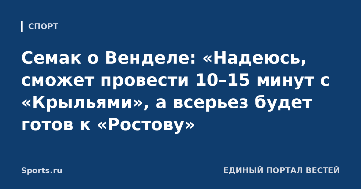 Семак о Венделе: «Надеюсь, сможет провести 10–15 минут с «Крыльями», а всерьез будет готов к «Ростову»