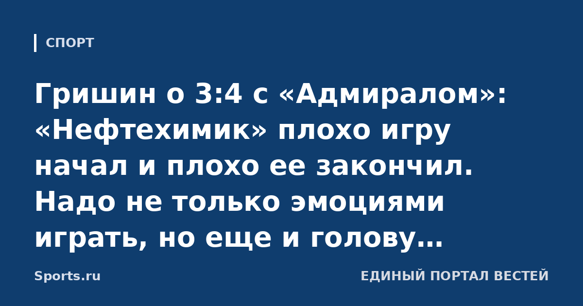Гришин о 3:4 с «Адмиралом»: «Нефтехимик» плохо игру начал и плохо ее закончил. Надо не только эмоциями играть, но еще и голову включать»