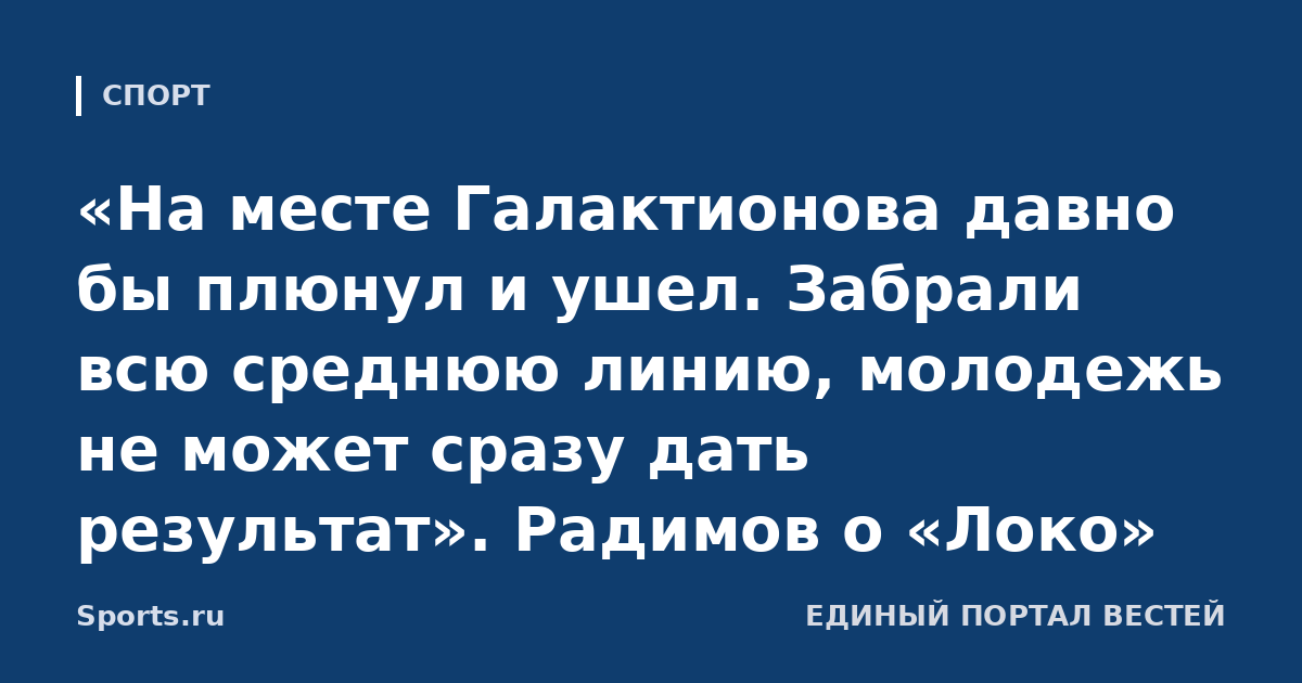 «На месте Галактионова давно бы плюнул и ушел. Забрали всю среднюю линию, молодежь не может сразу дать результат». Радимов о «Локо»